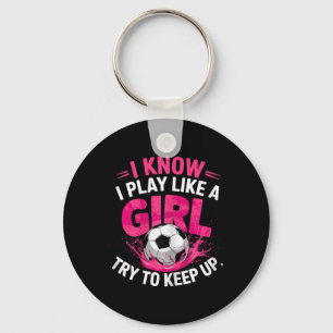 Soccer Girl I Know I Play Like A Girl Try To Keep  Keychain