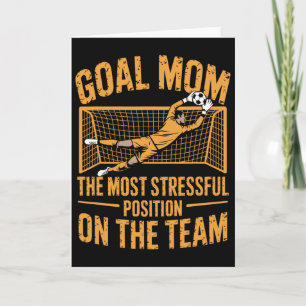 Soccer, Goal Mom The Most Stressful Position On Th Card