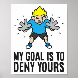 Soccer Goalie - My Goal Is To Deny Yours Poster