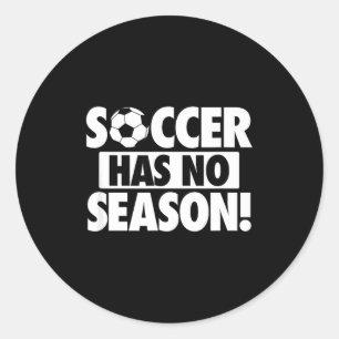 Soccer Has No Season, Funny Soccer Lover  Classic Round Sticker