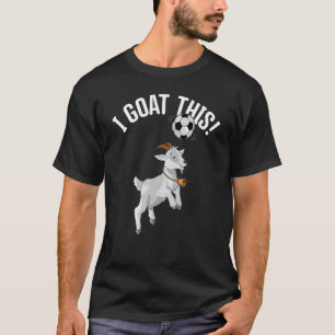 Soccer I Goat This Ball For Goat & Soccer Play T-Shirt