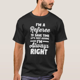 Soccer I'm A Referee Let's Just Assume I'm Always T-Shirt