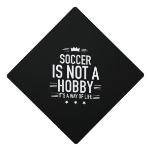 Soccer is not a hobby white graduation cap topper