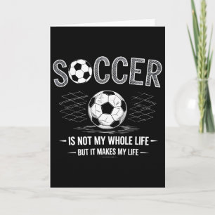 Soccer Is Not My Whole Life But Makes My Life Whol Card