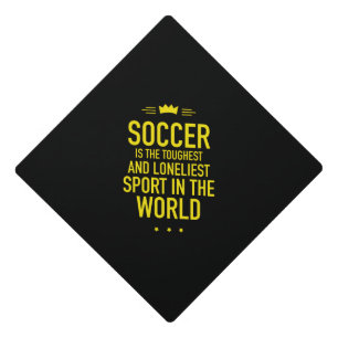 Soccer is the toughest yellow graduation cap topper