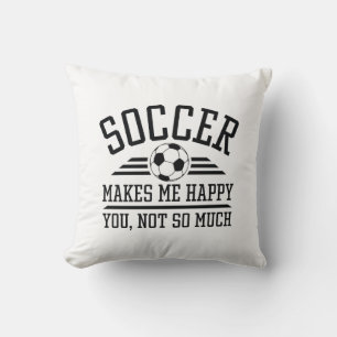Soccer Makes Me Happy You Not So Much Throw Pillow
