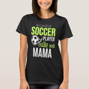 Soccer Mama  My Favourite Player Calls Me T-Shirt