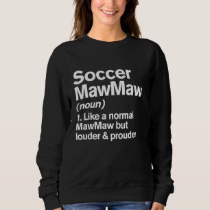 Soccer MawMaw Louder and Prouder Funny Definition Sweatshirt