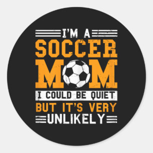 Soccer Mom Funny I'm A Soccer Mom Unlikely That I' Classic Round Sticker