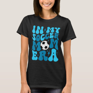 Soccer Mom Life In My Soccer Mom Era Mama Mothers  T-Shirt