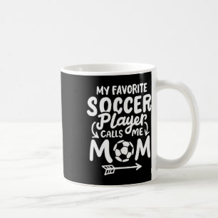 Soccer Mom My Favorite Soccer Player Calls Me Mom Coffee Mug