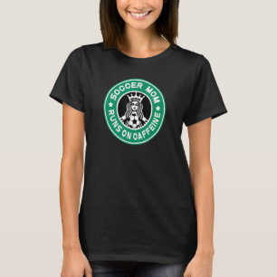 Soccer Mom Runs On Caffeine Team Mom And Coachs As T-Shirt