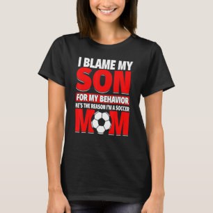 Soccer Mom With Son Who Plays  Hes The Reason T-Shirt