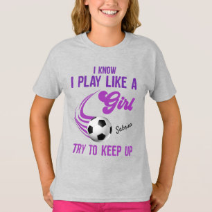 Soccer: Play Like A Girl, Try To Keep Up T-Shirt