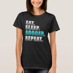 Soccer Player Soccer Fan Eat Sleep Soccer Repeat T-Shirt