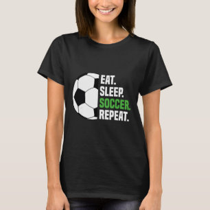 Soccer Player Soccer Lover Eat Sleep Soccer Repeat T-Shirt