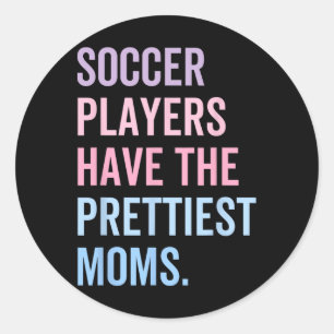 Soccer Players Have The Prettiest Moms Mothers Day Classic Round Sticker