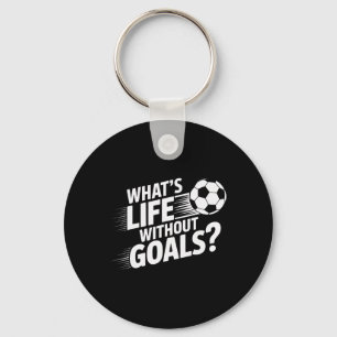 Soccer Players What's Life Without Goals Keychain
