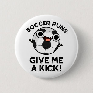 Soccer Puns Give Me A Kick Funny Sports Pun  2 Inch Round Button