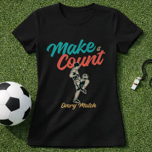 Soccer Quote Make It Count Every Match T-Shirt
