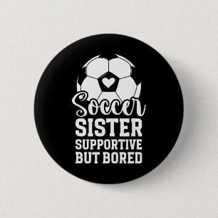 Soccer Sister Supportive But Bored Soccer Player's 2 Inch Round Button