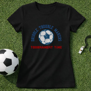 Soccer Tournament Time Dribble Trouble Makers T-Shirt