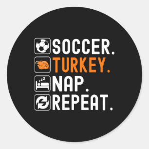 Soccer Turkey Nap Repeat Footbyll Funny Soccer Tha Classic Round Sticker