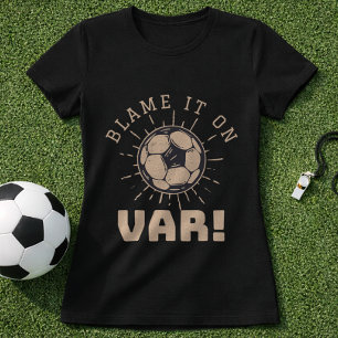 Soccer VAR Joke Ref Call Blame It On VAR T-Shirt