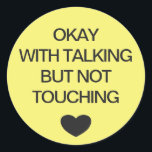 Social distancing colour code yellow wedding classic round sticker<br><div class="desc">Social distancing colour-coded yellow sticker to help you feel safe and comfortable with your social interactions and let others know what level of social distancing you are comfortable with. The customizable text reads "OKAY WITH TALKING BUT NOT TOUCHING". Matching items and instruction signs are available in my "Social distance, face...</div>