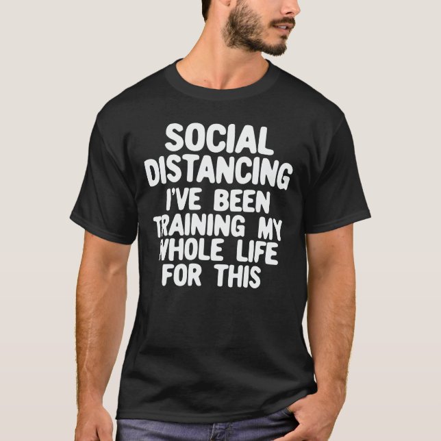 Social Distancing I've Been Training My Whole Life T-Shirt (Front)
