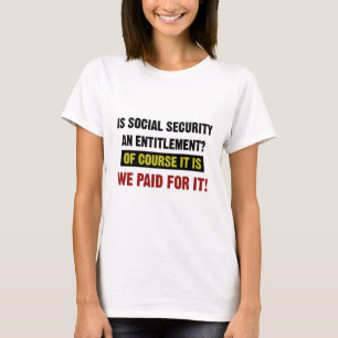 Social Security is an Entitlement, We Paid For It. T-Shirt