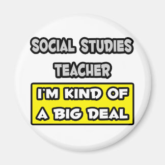 Social Studies Teacher .. I'm Kind of a Big Deal Magnet