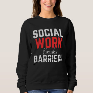 Social Work Breaks Barriers Social Worker 1 Sweatshirt