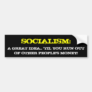 SOCIALISM:, A GREAT IDEA... 'TIL YOU RUN OUT OF... BUMPER STICKER