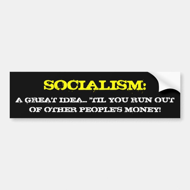 SOCIALISM:, A GREAT IDEA... 'TIL YOU RUN OUT OF... BUMPER STICKER (Front)