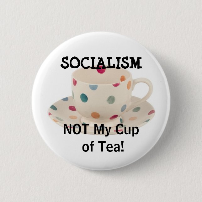 SOCIALISM, NOT My Cup of Tea! 2 Inch Round Button (Front)