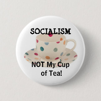 SOCIALISM, NOT My Cup of Tea! 2 Inch Round Button