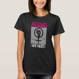 Socialist Feminism Is The Kind Of Feminism We Need T-Shirt