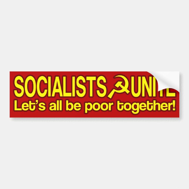 SOCIALISTS UNITE - Let's all be poor together! Bumper Sticker (Front)