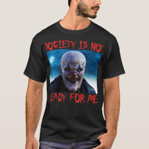 Society Is Not Ready For Me Scary Clown Halloween  T-Shirt