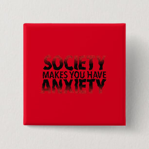 Society Makes You Have Anxiety Button