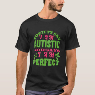 Society Say I Am Autism God Says I Am Perfect T-Shirt