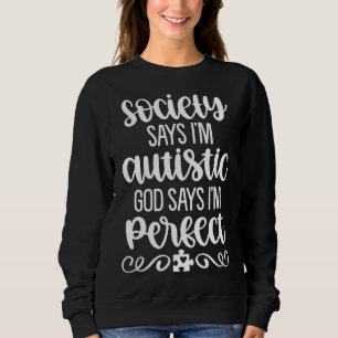 Society Says Im Autistic God Autism Awareness Sweatshirt