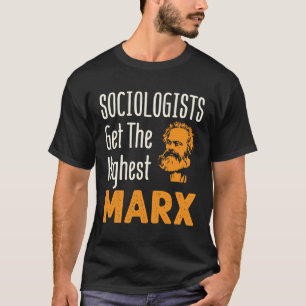 Sociologists Get the Highest Marx Funny Sociology T-Shirt