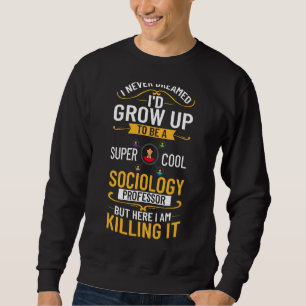 Sociology Professor Major Education Quotes Teacher Sweatshirt