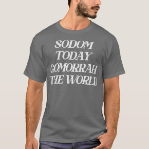 Sodom Today Gomorrah The World T-Shirt