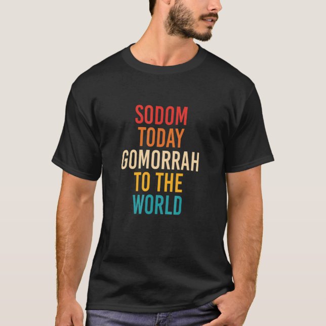 Sodom Today Gomorrah To The World T-Shirt (Front)