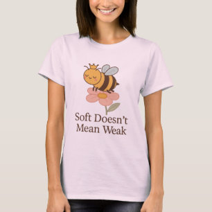 Soft Doesn’t Mean Weak – Cute Bee Empowerment  T-Shirt