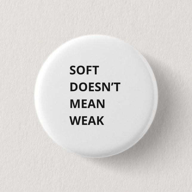 SOFT DOESN'T MEAN WEAK 1 INCH ROUND BUTTON (Front)