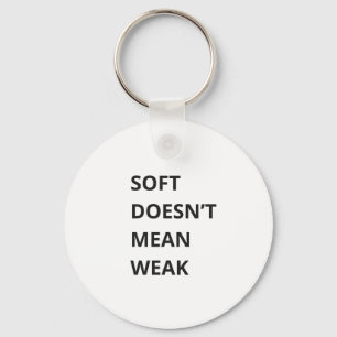SOFT DOESN'T MEAN WEAK KEYCHAIN